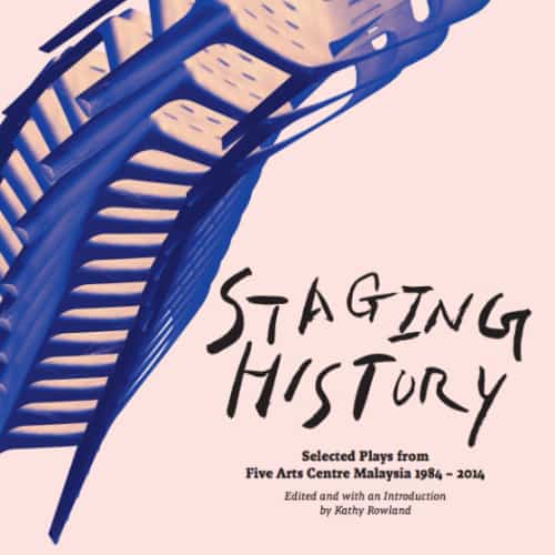 Staging History: Selected Plays from Five Arts Centre Malaysia 1984 – 2014